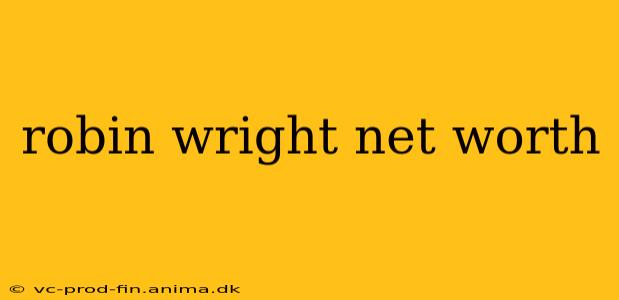 robin wright net worth