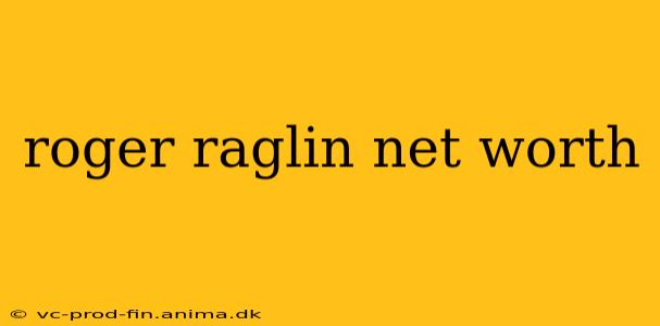 roger raglin net worth