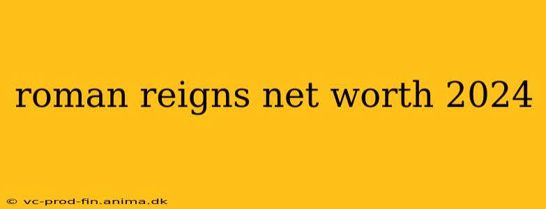 roman reigns net worth 2024