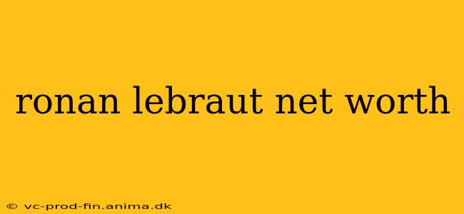 ronan lebraut net worth