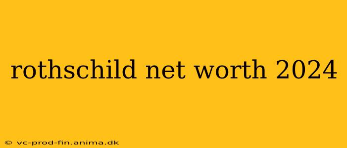 rothschild net worth 2024