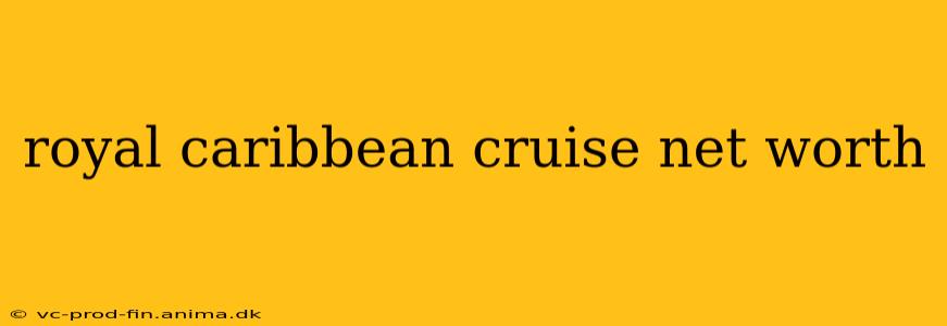 royal caribbean cruise net worth
