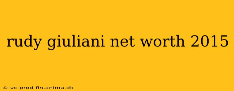 rudy giuliani net worth 2015