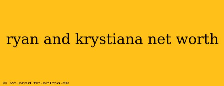 ryan and krystiana net worth