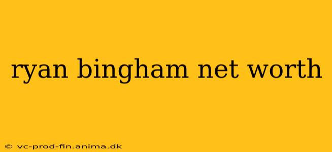 ryan bingham net worth