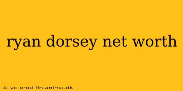 ryan dorsey net worth