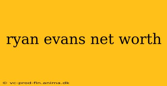 ryan evans net worth