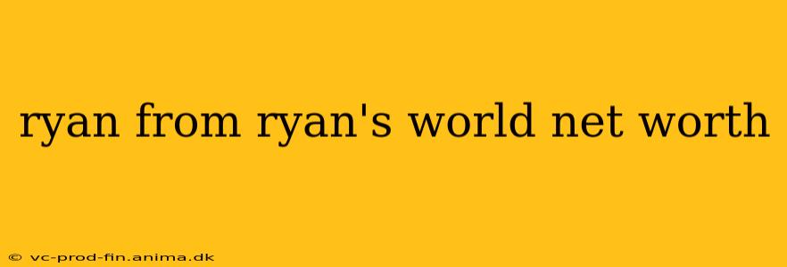 ryan from ryan's world net worth