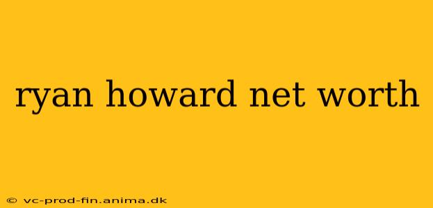 ryan howard net worth