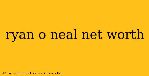 ryan o neal net worth