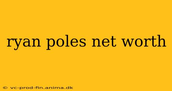 ryan poles net worth