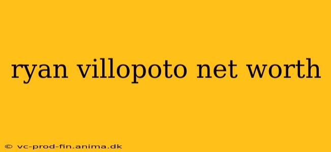 ryan villopoto net worth