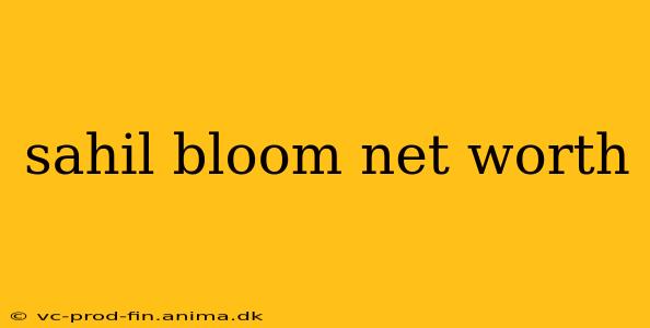 sahil bloom net worth