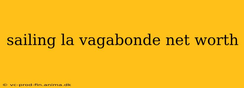 sailing la vagabonde net worth