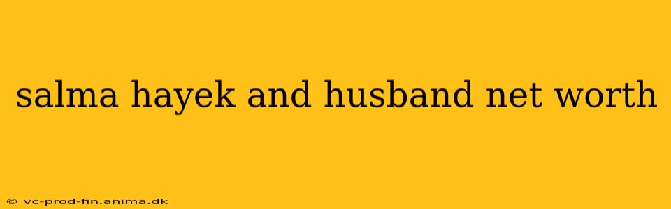 salma hayek and husband net worth