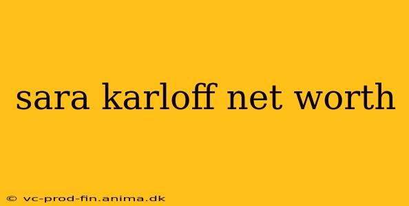 sara karloff net worth