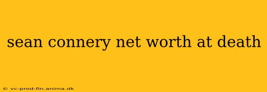 sean connery net worth at death