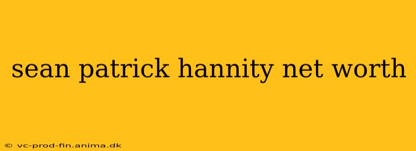 sean patrick hannity net worth