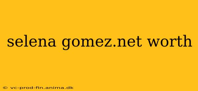 selena gomez.net worth