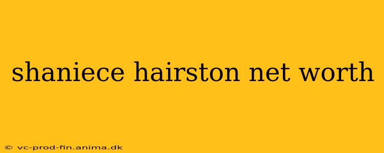 shaniece hairston net worth