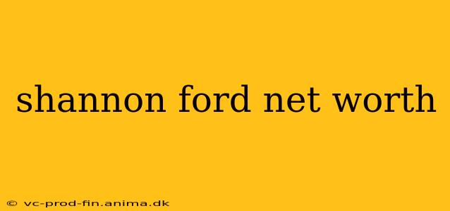 shannon ford net worth
