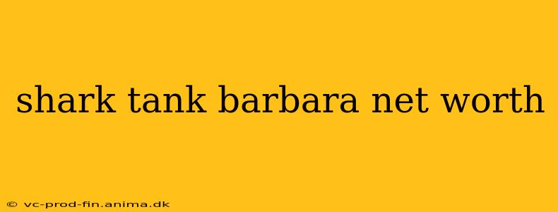 shark tank barbara net worth