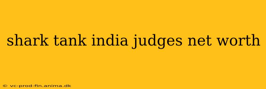 shark tank india judges net worth
