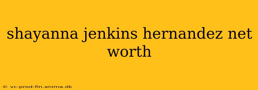 shayanna jenkins hernandez net worth
