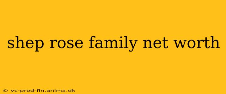 shep rose family net worth