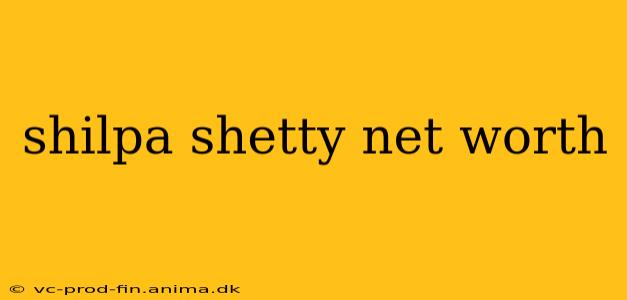 shilpa shetty net worth