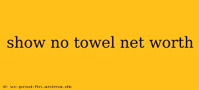 show no towel net worth