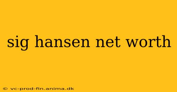 sig hansen net worth