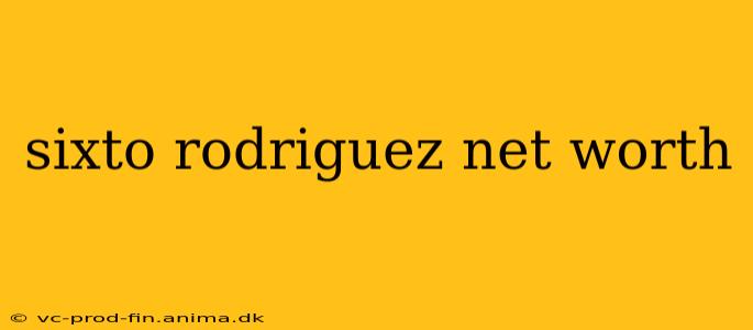 sixto rodriguez net worth