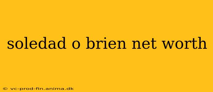 soledad o brien net worth