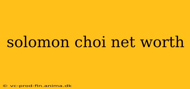 solomon choi net worth