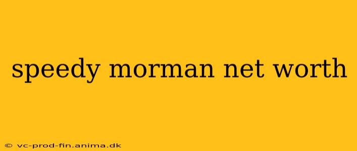 speedy morman net worth