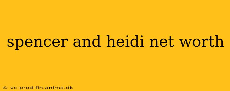 spencer and heidi net worth