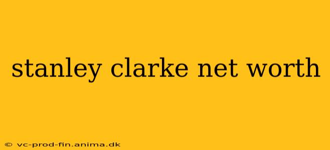 stanley clarke net worth