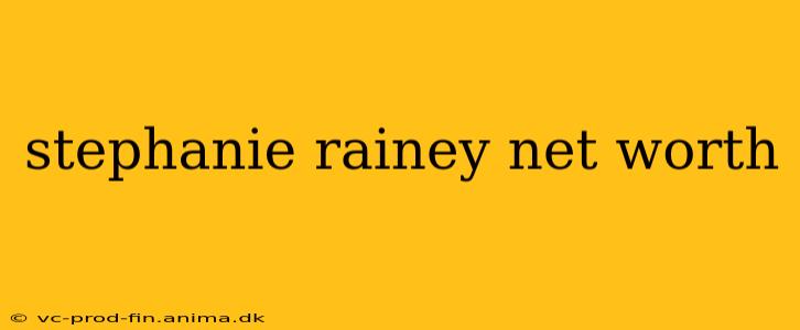 stephanie rainey net worth