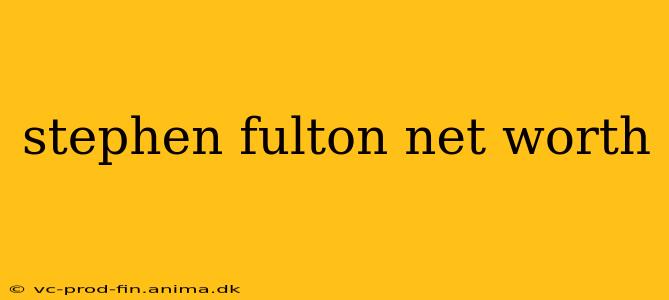stephen fulton net worth