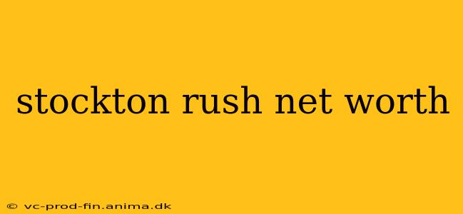 stockton rush net worth