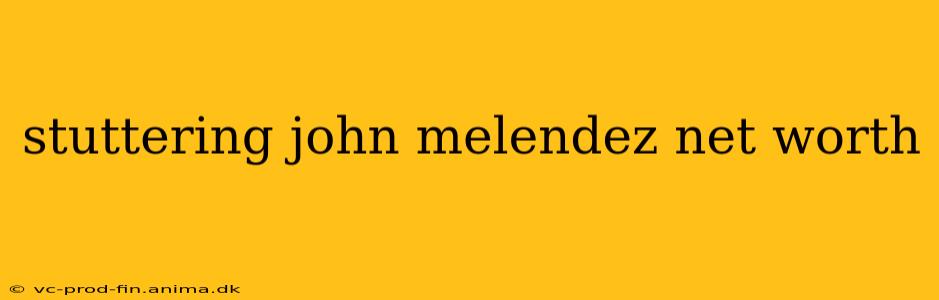 stuttering john melendez net worth