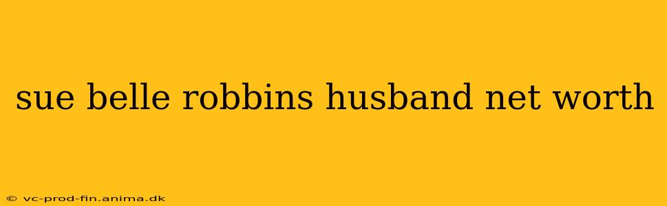 sue belle robbins husband net worth