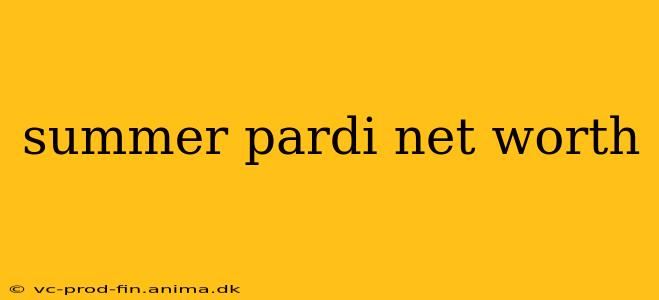summer pardi net worth