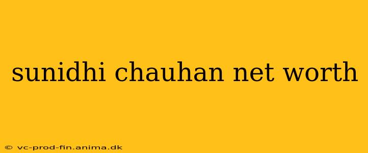 sunidhi chauhan net worth