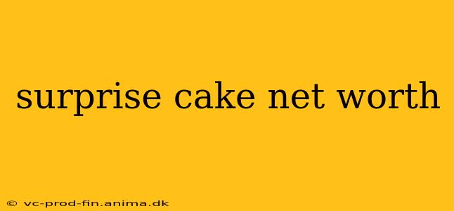 surprise cake net worth