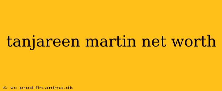 tanjareen martin net worth
