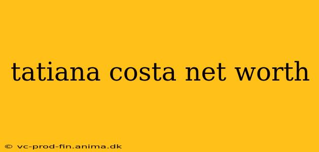 tatiana costa net worth