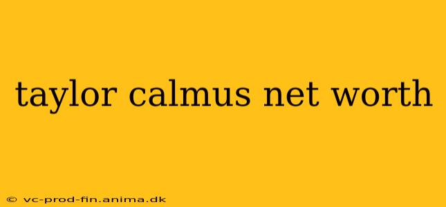 taylor calmus net worth