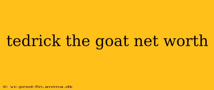 tedrick the goat net worth